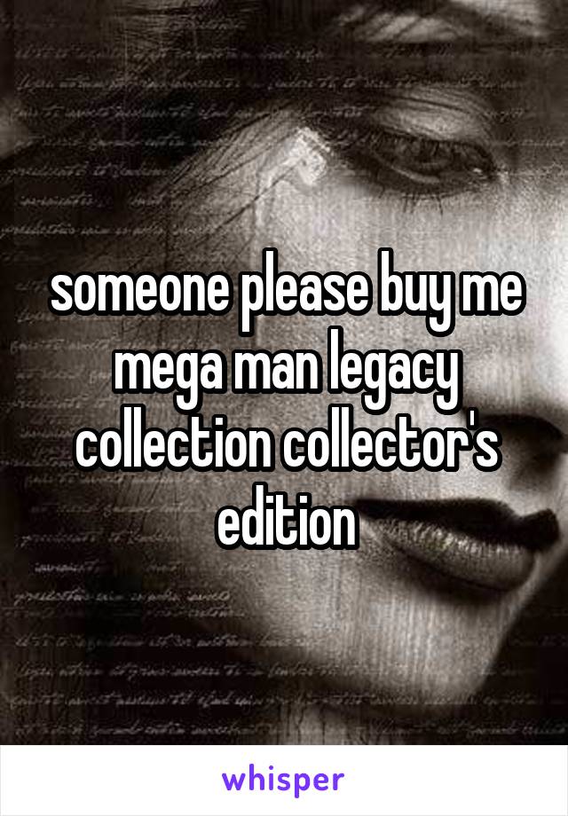 someone please buy me mega man legacy collection collector's edition