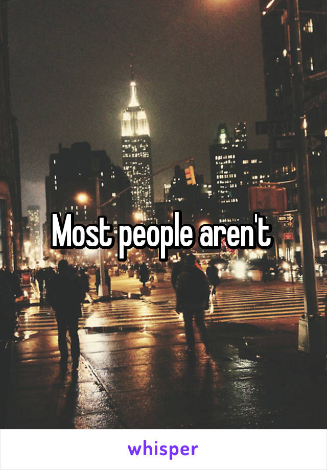 Most people aren't 