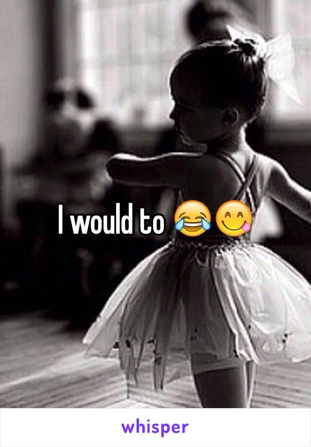 I would to 😂😋