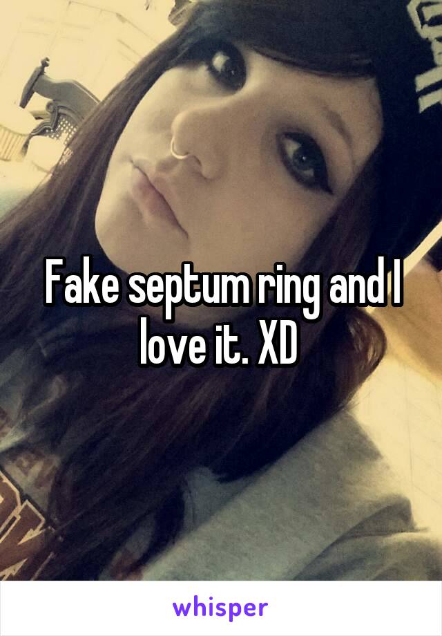 Fake septum ring and I love it. XD 