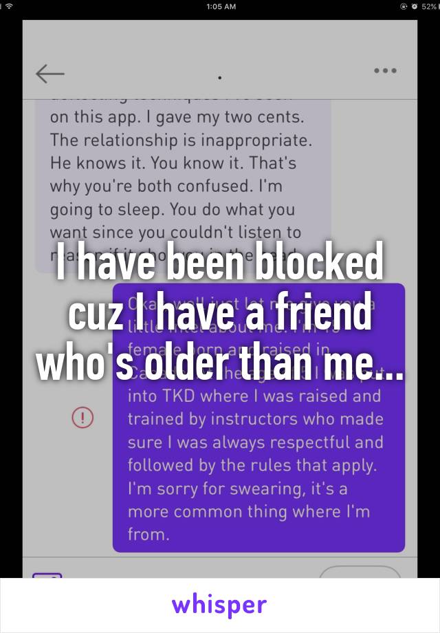 I have been blocked cuz I have a friend who's older than me...