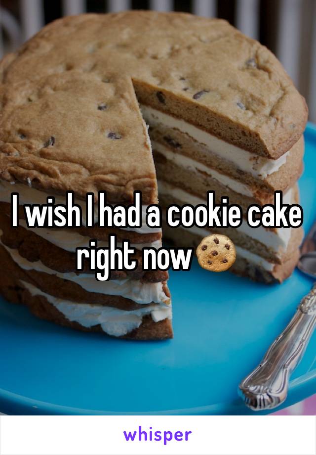 I wish I had a cookie cake right now🍪