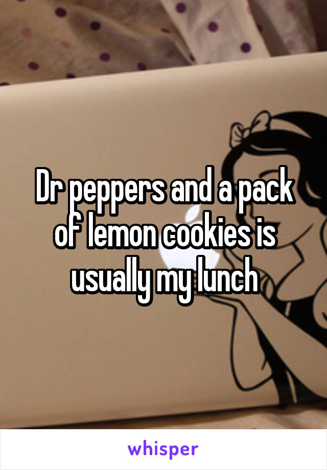 Dr peppers and a pack of lemon cookies is usually my lunch