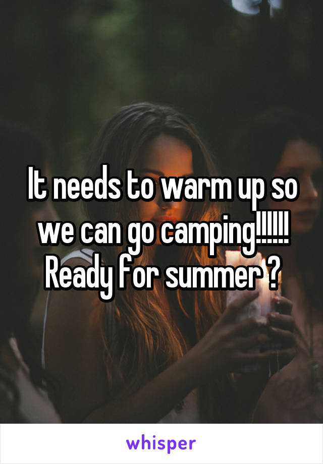 It needs to warm up so we can go camping!!!!!! Ready for summer 😄