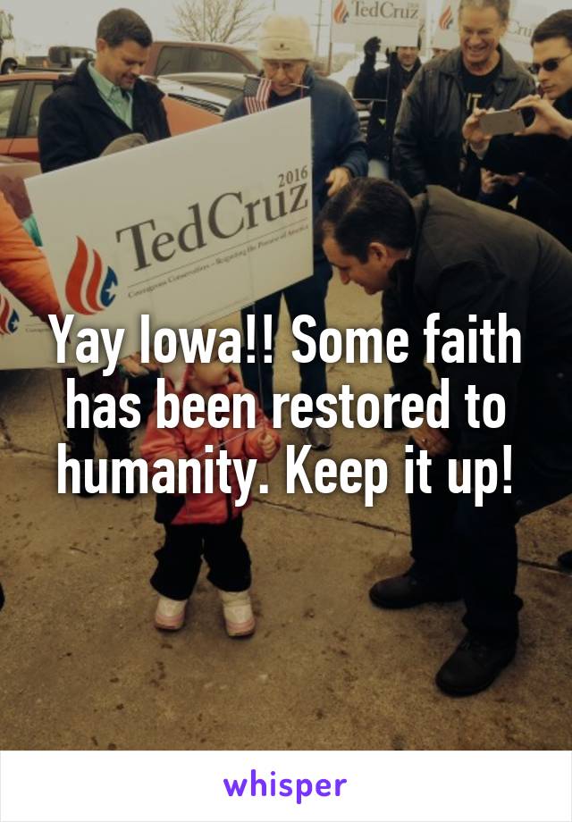 Yay Iowa!! Some faith has been restored to humanity. Keep it up!