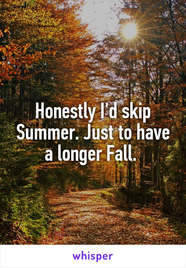 Honestly I'd skip Summer. Just to have a longer Fall. 