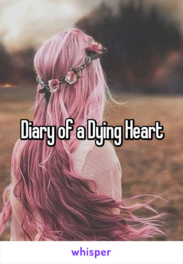 Diary of a Dying Heart