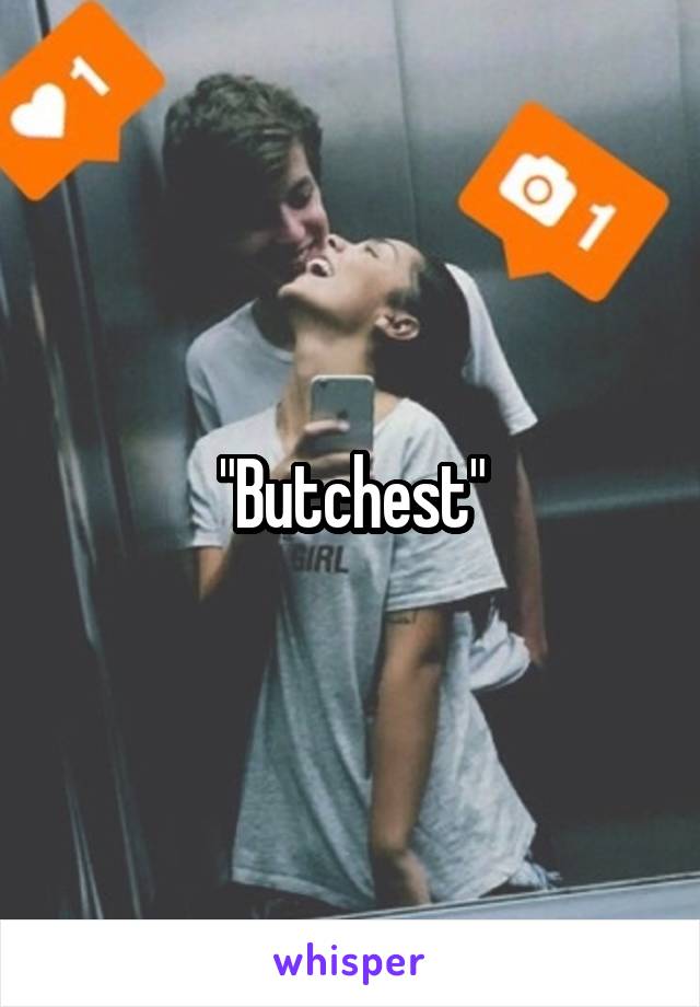 "Butchest"