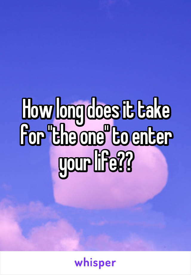 How long does it take for "the one" to enter your life??