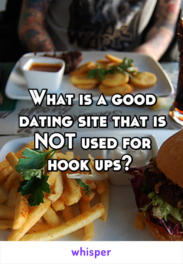 What is a good dating site that is NOT used for hook ups? 