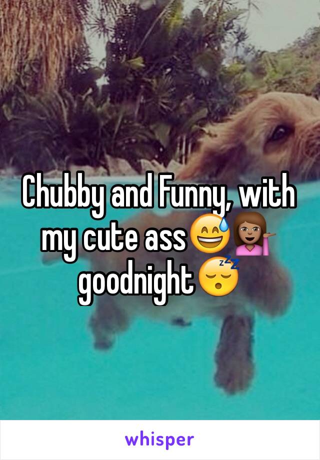 Chubby and Funny, with my cute ass😅💁🏽 goodnight😴