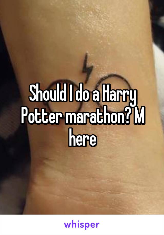 Should I do a Harry Potter marathon? M here