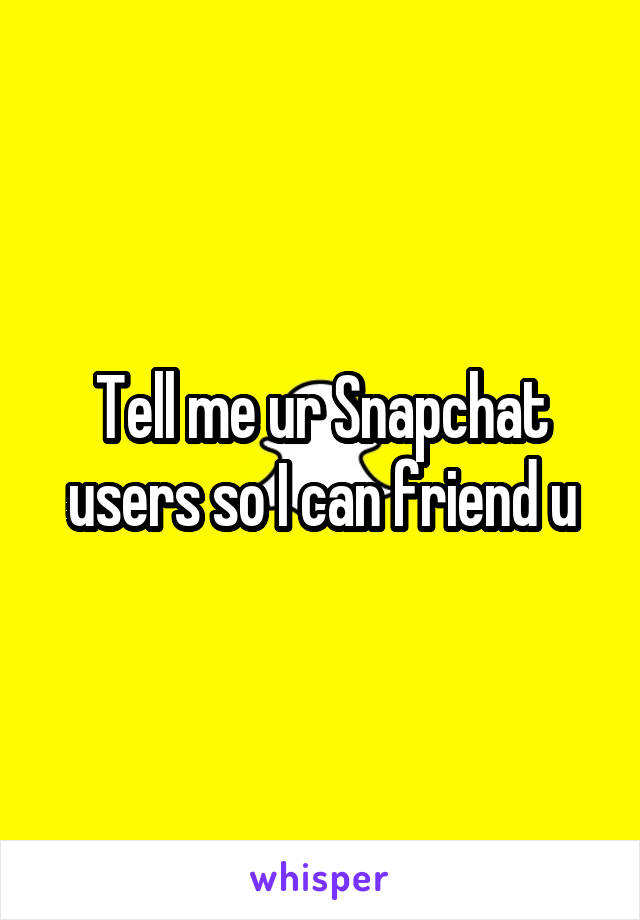 Tell me ur Snapchat users so I can friend u