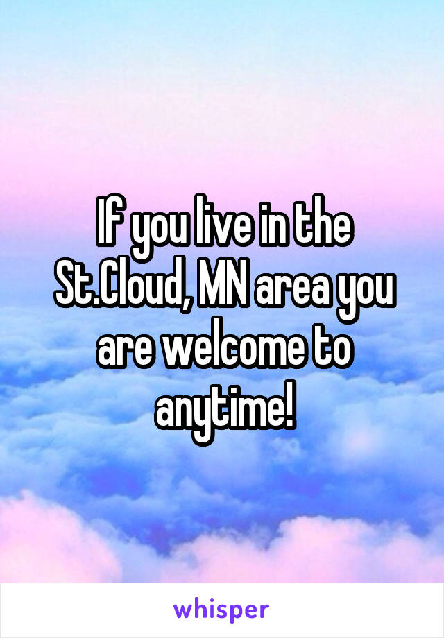 If you live in the St.Cloud, MN area you are welcome to anytime!