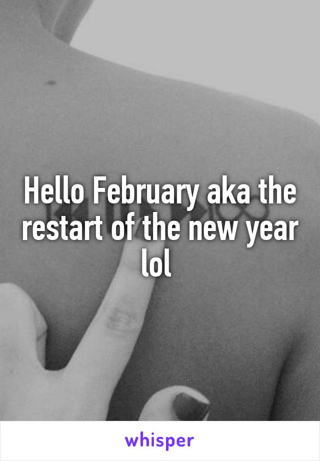 Hello February aka the restart of the new year lol 