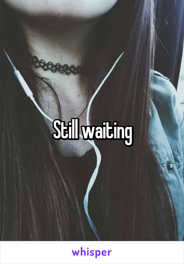 Still waiting