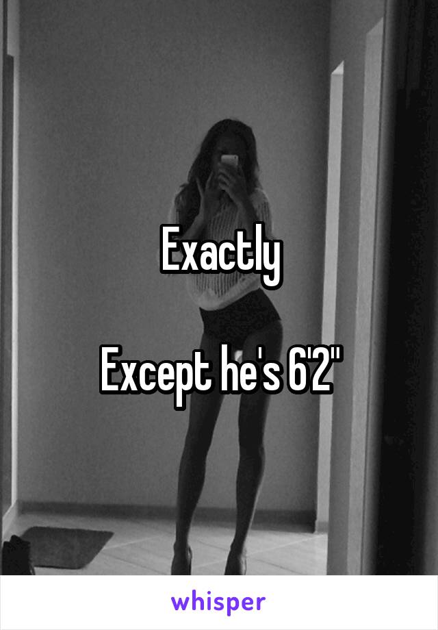 Exactly

Except he's 6'2"