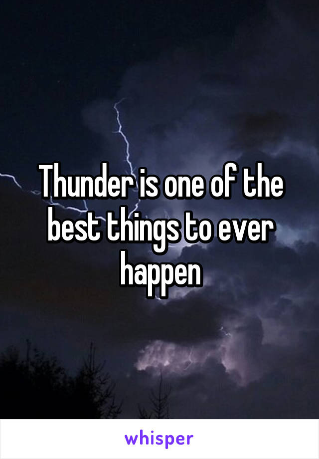 Thunder is one of the best things to ever happen