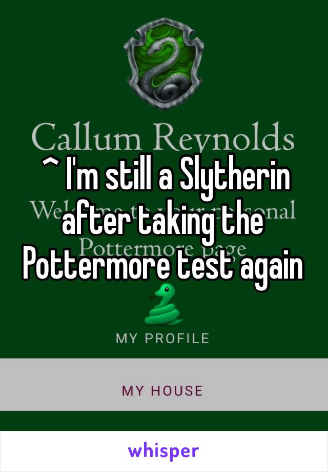  ^ I'm still a Slytherin after taking the Pottermore test again
🐍