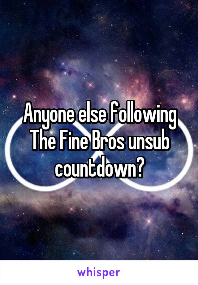 Anyone else following The Fine Bros unsub countdown?