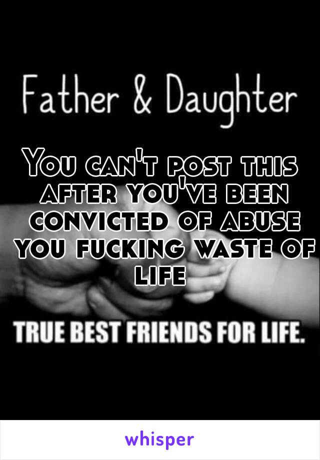 You can't post this after you've been convicted of abuse you fucking waste of life 