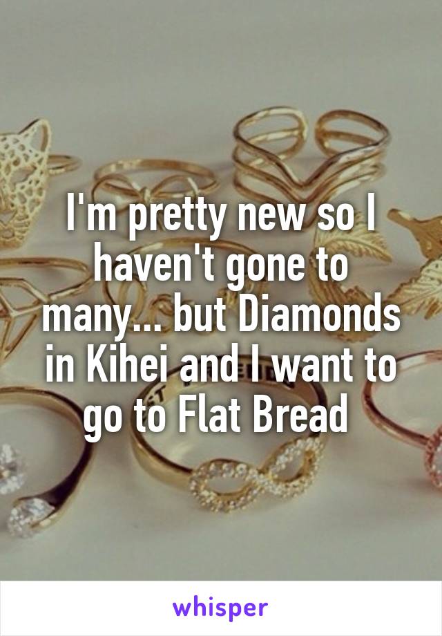 I'm pretty new so I haven't gone to many... but Diamonds in Kihei and I want to go to Flat Bread 