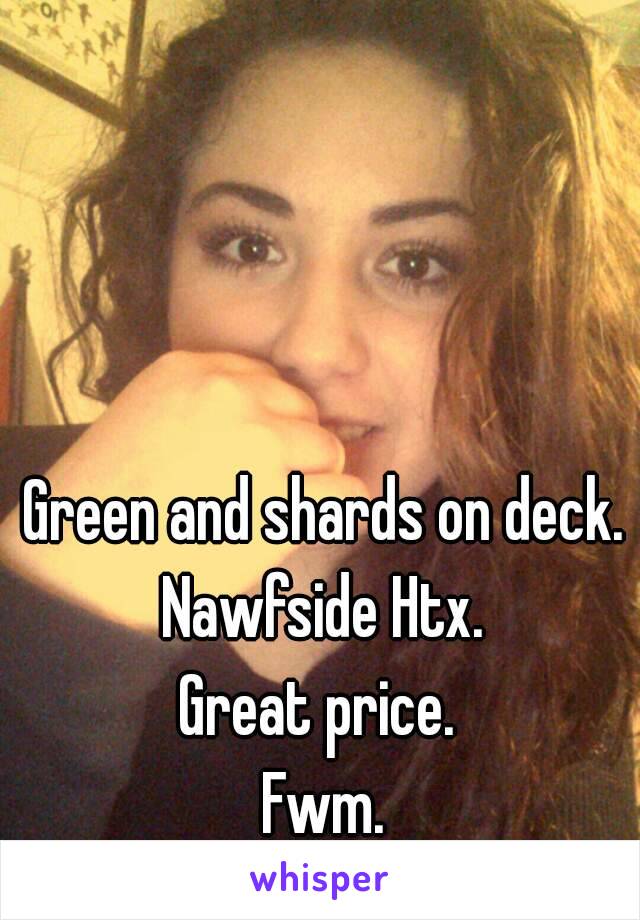 Green and shards on deck. Nawfside Htx. 
Great price. 
Fwm.