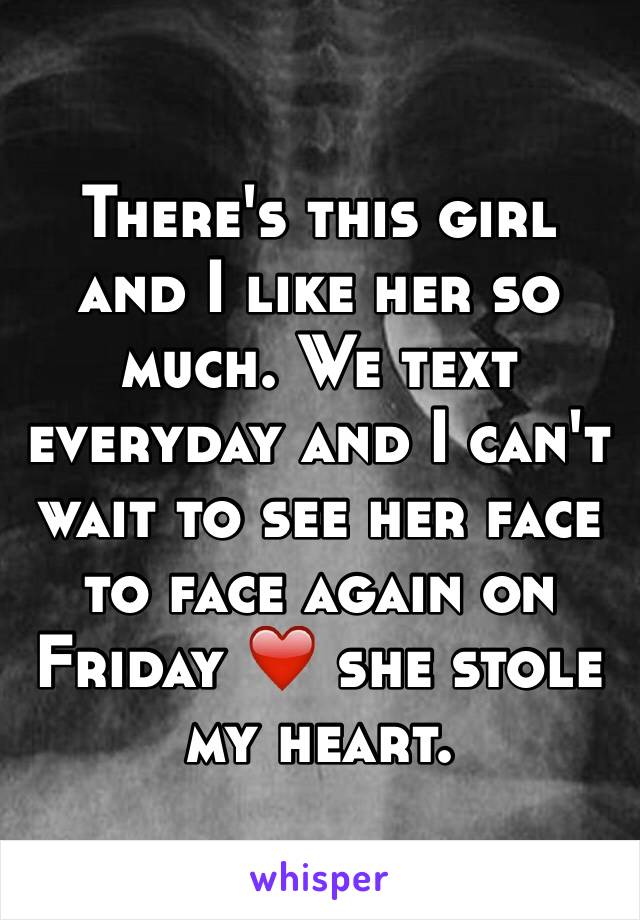 There's this girl and I like her so much. We text everyday and I can't wait to see her face to face again on Friday ❤️ she stole my heart. 