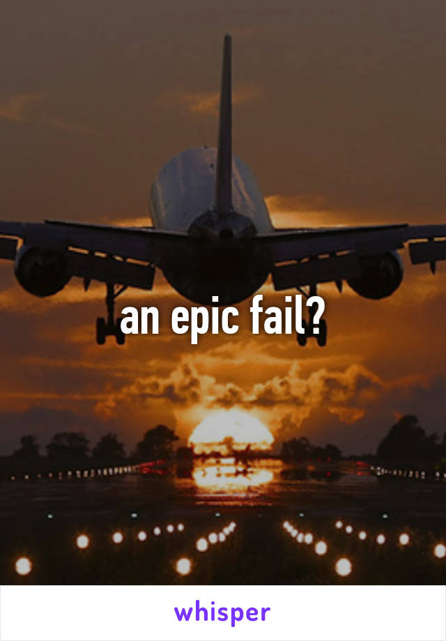 an epic fail?