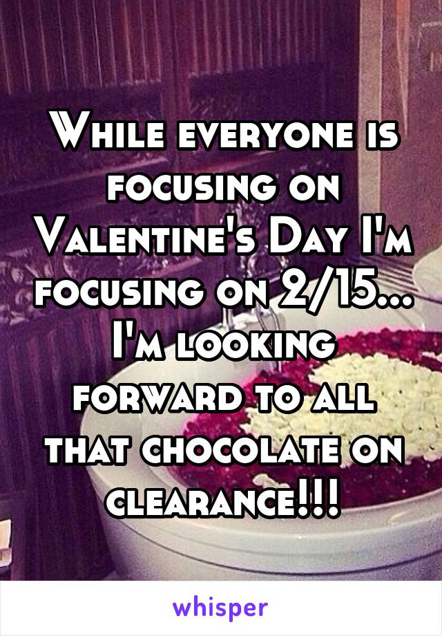 While everyone is focusing on Valentine's Day I'm focusing on 2/15... I'm looking forward to all that chocolate on clearance!!!