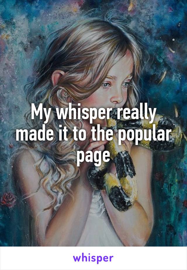 My whisper really made it to the popular page