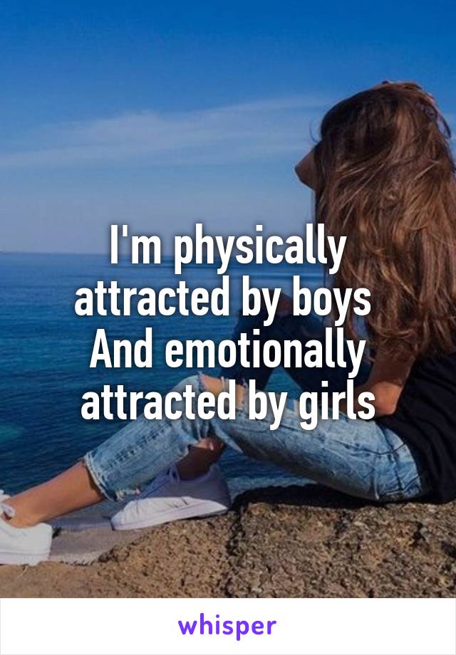 I'm physically attracted by boys 
And emotionally attracted by girls