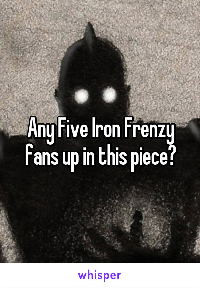 Any Five Iron Frenzy fans up in this piece?