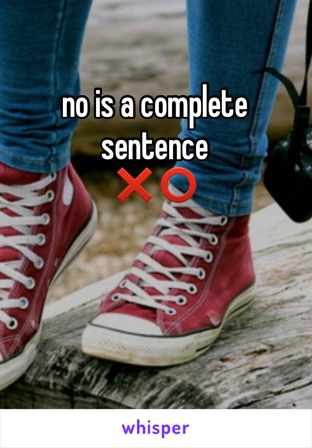 no is a complete
sentence
❌⭕️