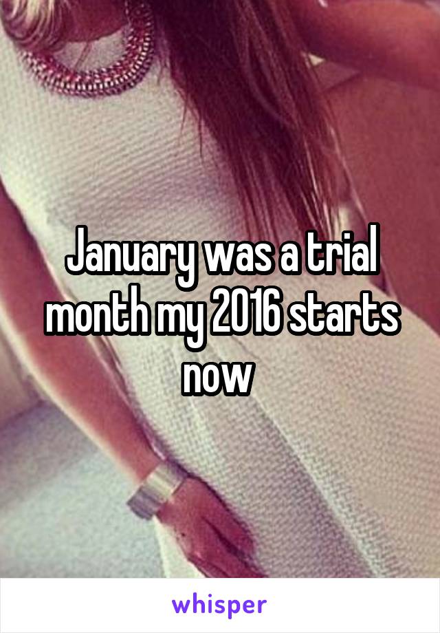 January was a trial month my 2016 starts now 