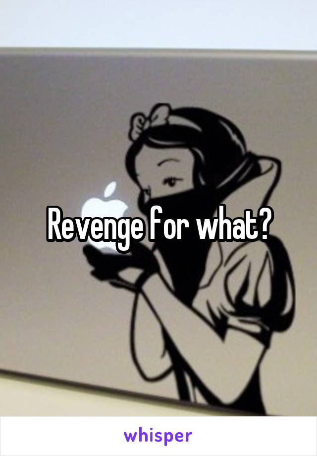 Revenge for what?