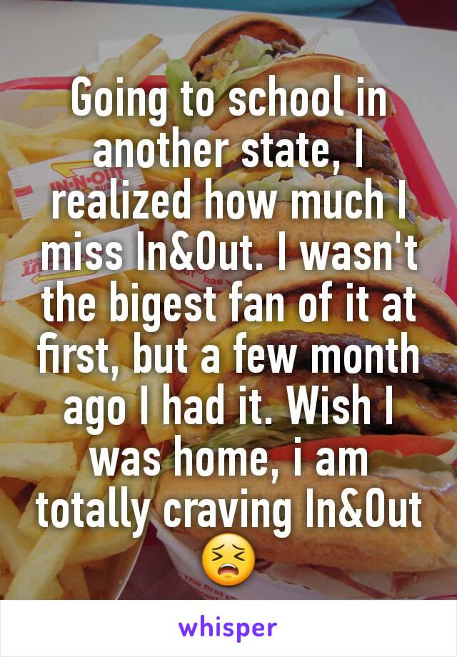 Going to school in another state, I realized how much I miss In&Out. I wasn't the bigest fan of it at first, but a few month ago I had it. Wish I was home, i am totally craving In&Out 😣