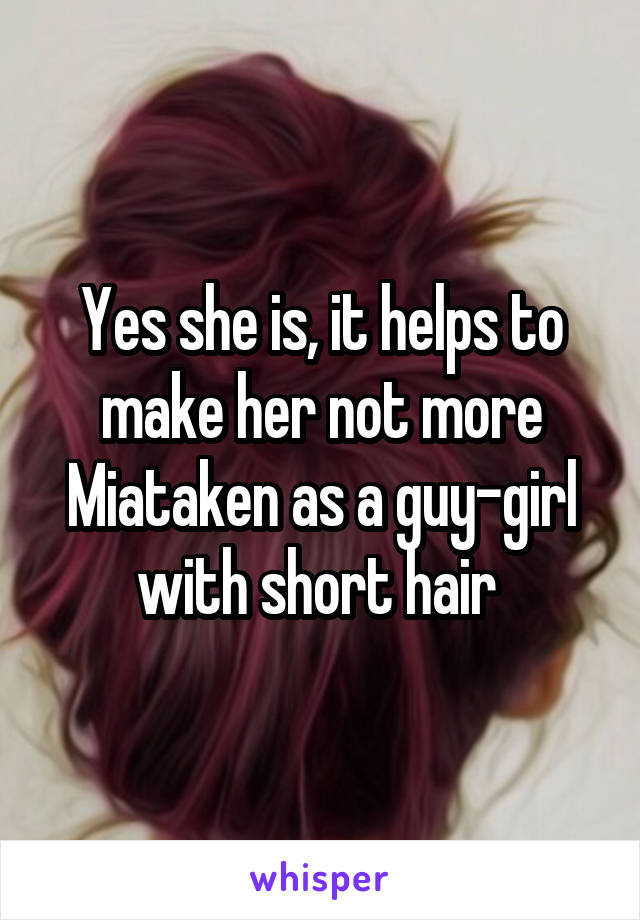 Yes she is, it helps to make her not more Miataken as a guy-girl with short hair 