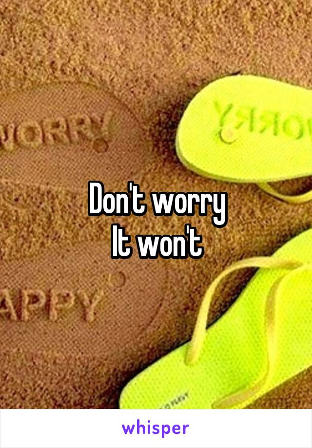 Don't worry
It won't