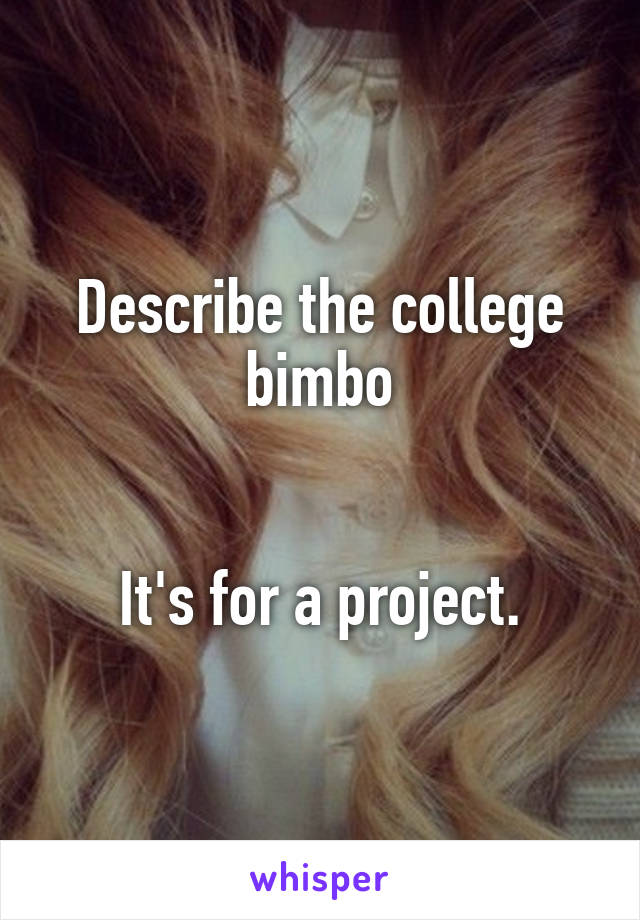 Describe the college bimbo


It's for a project.