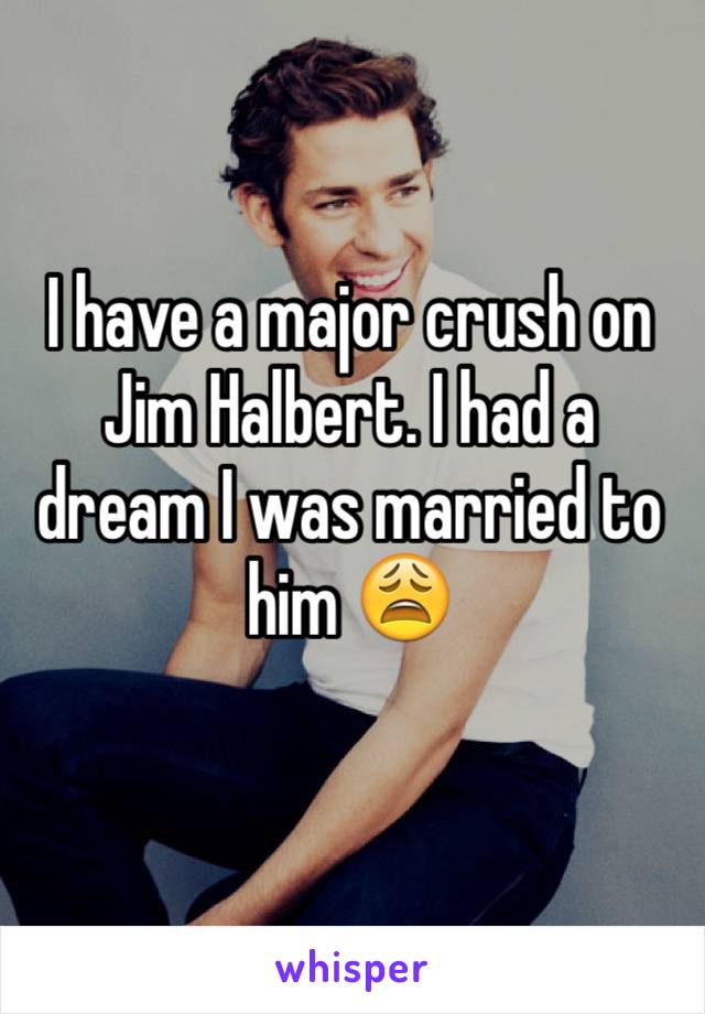 I have a major crush on Jim Halbert. I had a dream I was married to him 😩