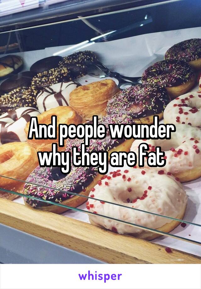 And people wounder why they are fat