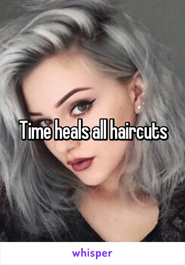 Time heals all haircuts