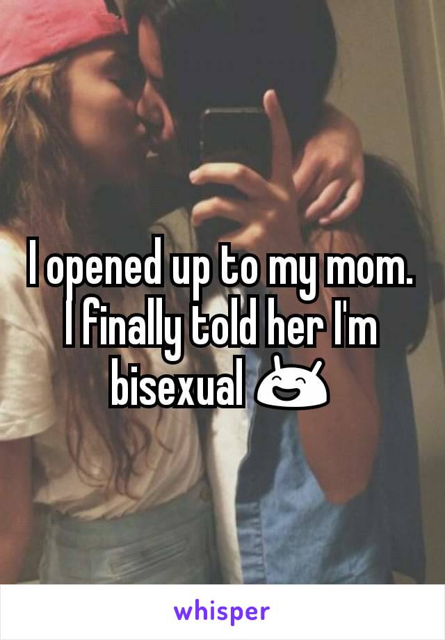 I opened up to my mom. I finally told her I'm bisexual 😄