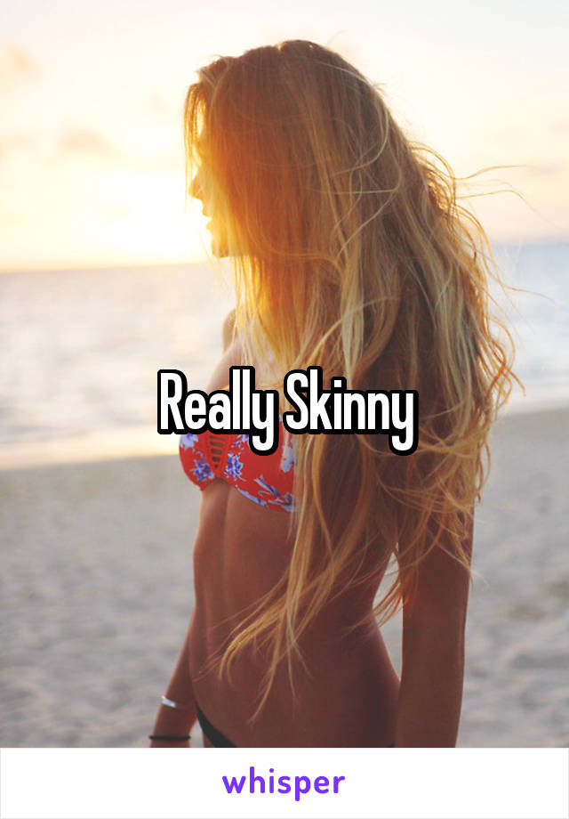 Really Skinny