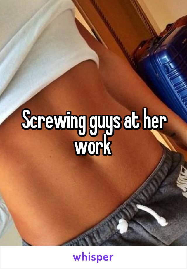 Screwing guys at her work 