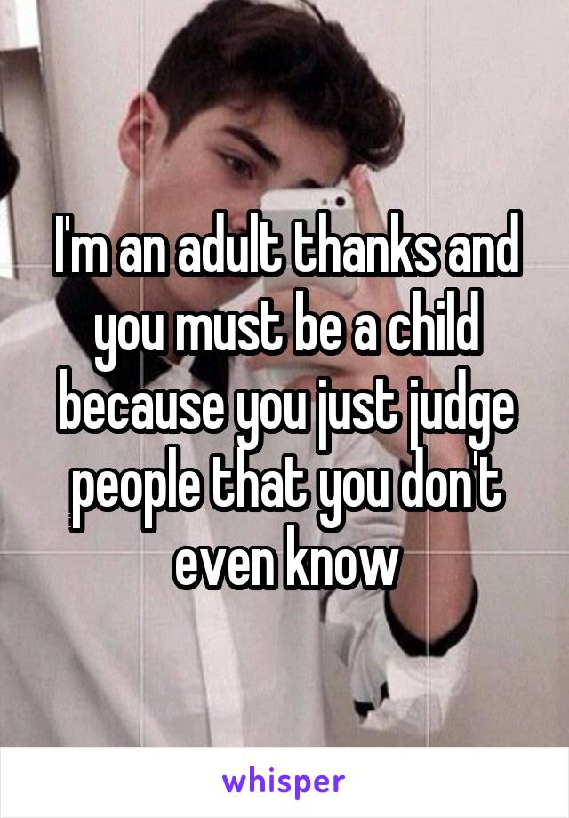 I'm an adult thanks and you must be a child because you just judge people that you don't even know