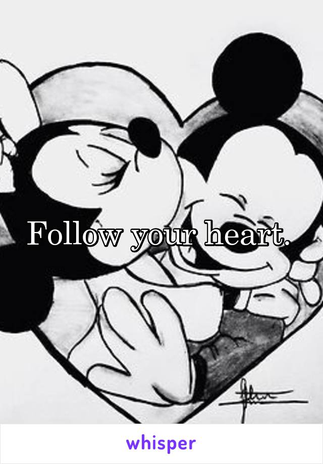 Follow your heart. 