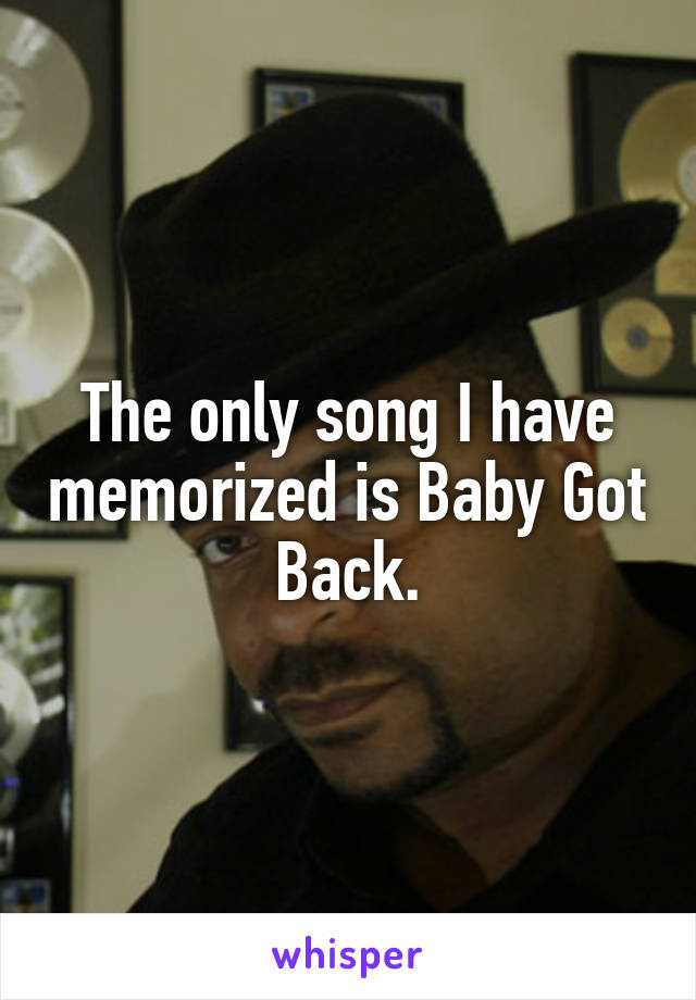 The only song I have memorized is Baby Got Back.