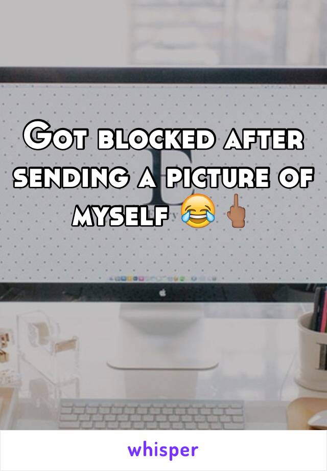 Got blocked after sending a picture of myself 😂🖕🏽